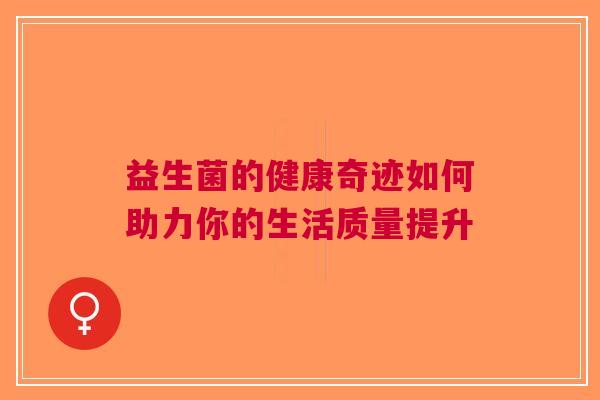 益生菌的健康奇迹如何助力你的生活质量提升