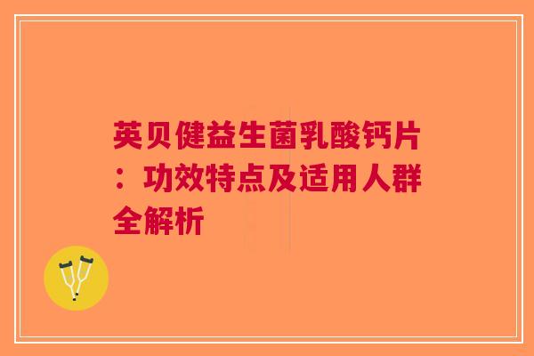 英贝健益生菌乳酸钙片：功效特点及适用人群全解析