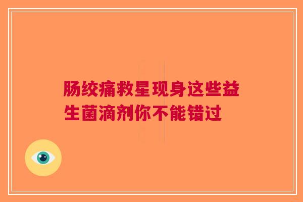 肠绞痛救星现身这些益生菌滴剂你不能错过