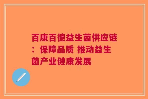 百康百德益生菌供应链：保障品质 推动益生菌产业健康发展