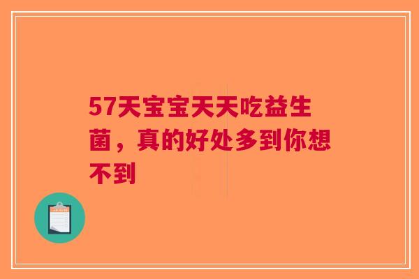 57天宝宝天天吃益生菌，真的好处多到你想不到