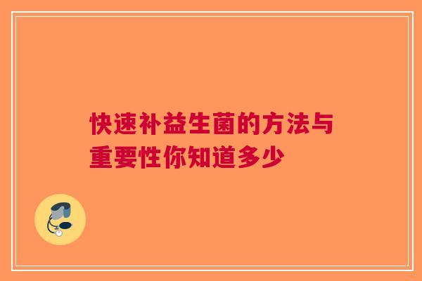 快速补益生菌的方法与重要性你知道多少