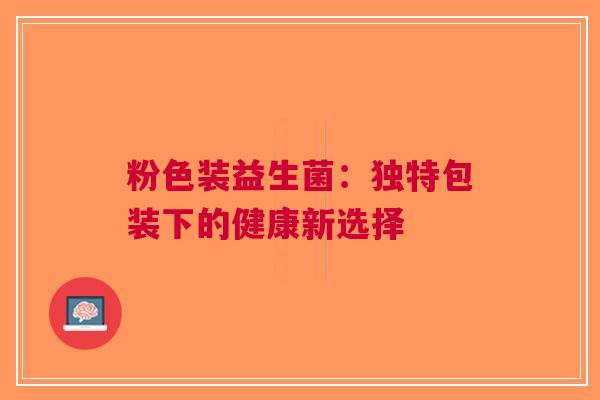 粉色装益生菌：独特包装下的健康新选择
