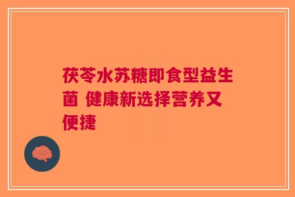 茯苓水苏糖即食型益生菌 健康新选择营养又便捷