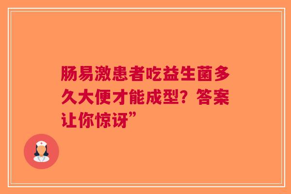 肠易激患者吃益生菌多久大便才能成型？答案让你惊讶”