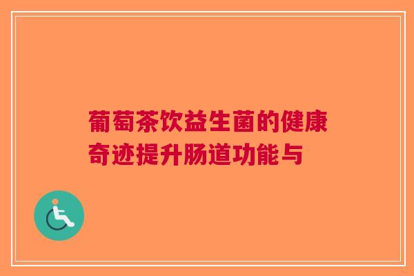葡萄茶饮益生菌的健康奇迹提升肠道功能与
