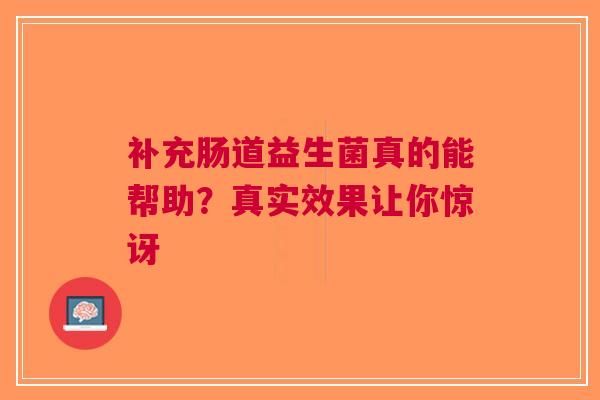 补充肠道益生菌真的能帮助？真实效果让你惊讶