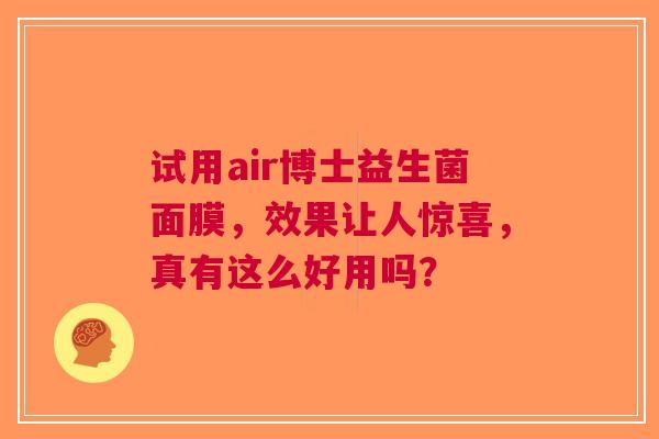 试用air博士益生菌面膜，效果让人惊喜，真有这么好用吗？