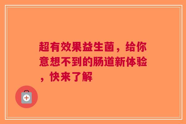 超有效果益生菌，给你意想不到的肠道新体验，快来了解