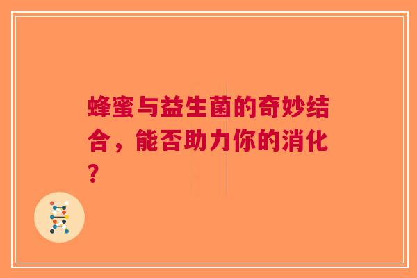 蜂蜜与益生菌的奇妙结合，能否助力你的消化？