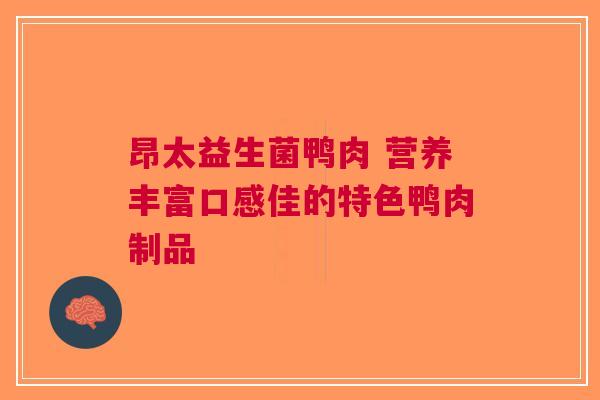 昂太益生菌鸭肉 营养丰富口感佳的特色鸭肉制品