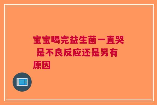 宝宝喝完益生菌一直哭 是不良反应还是另有原因
