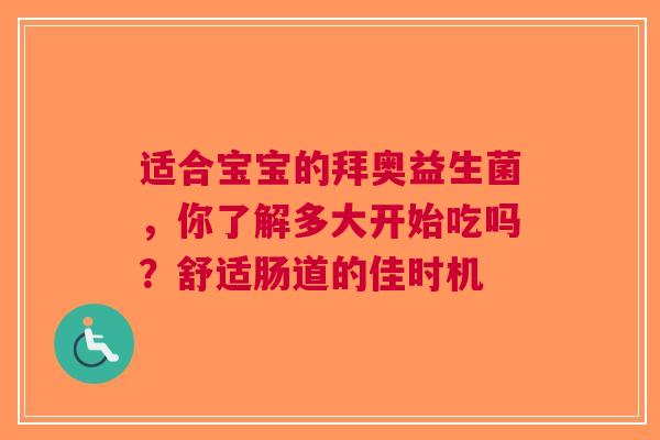 适合宝宝的拜奥益生菌，你了解多大开始吃吗？舒适肠道的佳时机