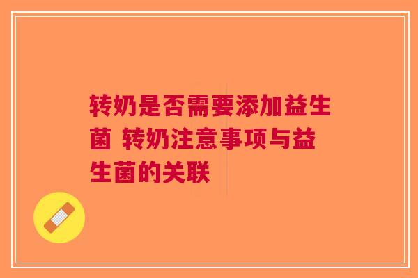 转奶是否需要添加益生菌 转奶注意事项与益生菌的关联