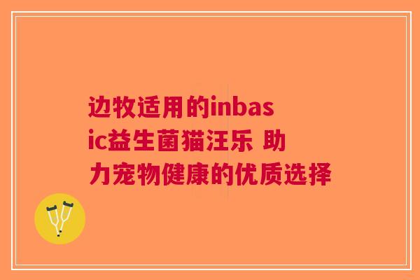 边牧适用的inbasic益生菌猫汪乐 助力宠物健康的优质选择
