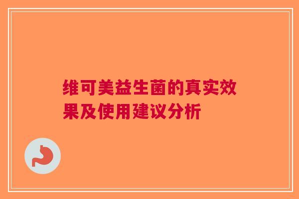 维可美益生菌的真实效果及使用建议分析
