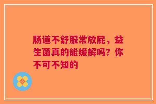 肠道不舒服常放屁，益生菌真的能缓解吗？你不可不知的