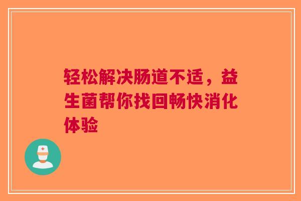 轻松解决肠道不适，益生菌帮你找回畅快消化体验