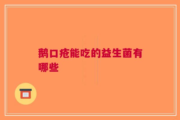 鹅口疮能吃的益生菌有哪些
