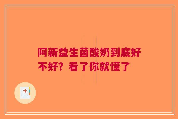 阿新益生菌酸奶到底好不好？看了你就懂了